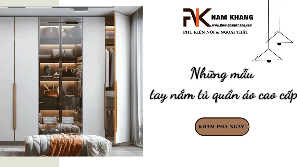 Gợi Ý Những Mẫu Tay Nắm Tủ Quần Áo Cho Không Gian Hiện Đại 2 tay nam tu quan ao fhomenamkhang